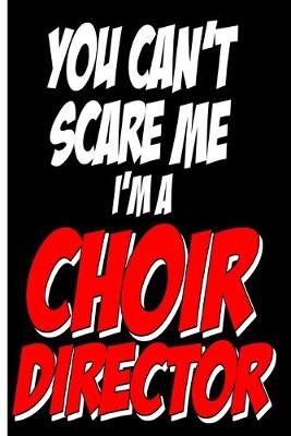 Book cover for You Can't Scare Me Choir Director Blank Journal Notebook