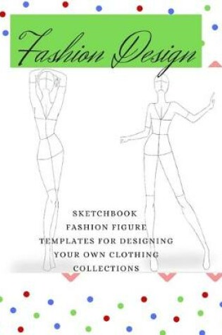 Cover of Fashion Design Sketchbook Fashion Figure Templates For Designing Your Own Clothing Collections
