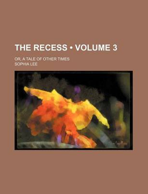 Book cover for The Recess (Volume 3); Or, a Tale of Other Times