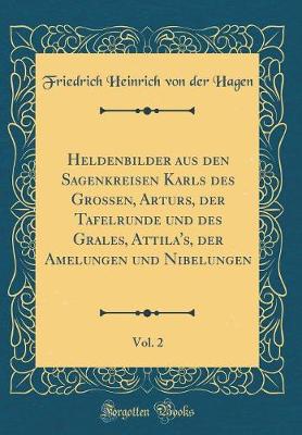 Book cover for Heldenbilder Aus Den Sagenkreisen Karls Des Grossen, Arturs, Der Tafelrunde Und Des Grales, Attila's, Der Amelungen Und Nibelungen, Vol. 2 (Classic Reprint)