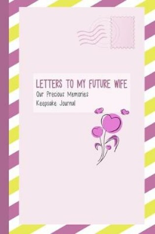 Cover of Letters to My Future Wife, Our Precious Memories, Keepsake Journal