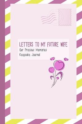 Book cover for Letters to My Future Wife, Our Precious Memories, Keepsake Journal