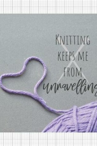 Cover of Knitting Keeps Me From Unravelling