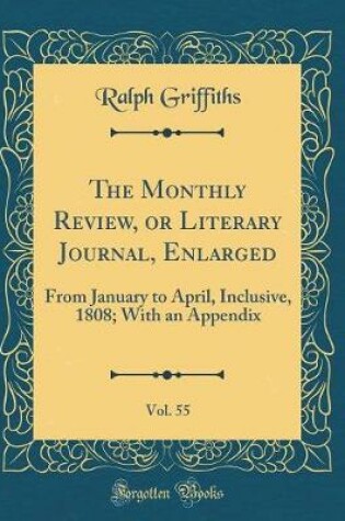 Cover of The Monthly Review, or Literary Journal, Enlarged, Vol. 55