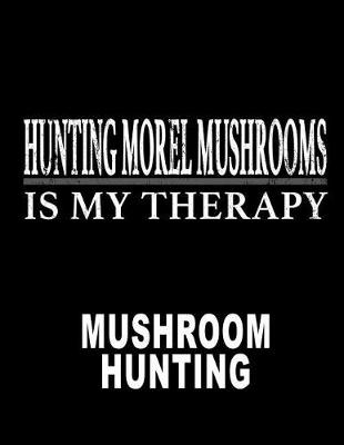 Book cover for Hunting Morel Mushrooms Is My Therapy