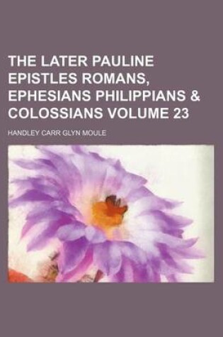 Cover of The Later Pauline Epistles Romans, Ephesians Philippians & Colossians Volume 23