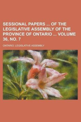 Cover of Sessional Papers of the Legislative Assembly of the Province of Ontario Volume 36, No. 7