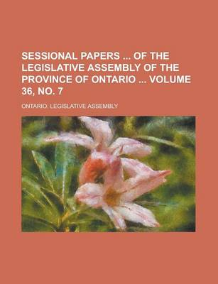 Book cover for Sessional Papers of the Legislative Assembly of the Province of Ontario Volume 36, No. 7