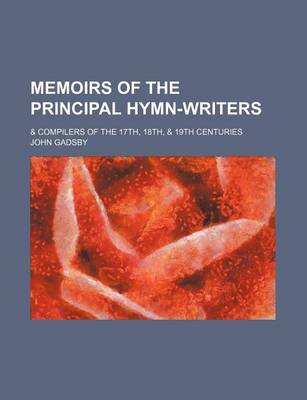 Book cover for Memoirs of the Principal Hymn-Writers; & Compilers of the 17th, 18th, & 19th Centuries