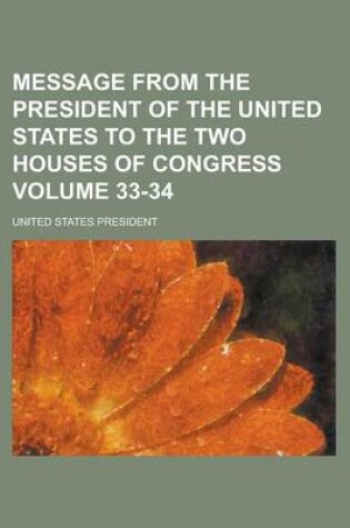 Cover of Message from the President of the United States to the Two Houses of Congress Volume 33-34