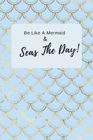 Cover of Be Like A Mermaid And Seas The Day