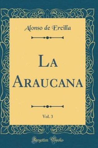 Cover of La Araucana, Vol. 3 (Classic Reprint)