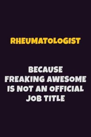 Cover of Rheumatologist, Because Freaking Awesome Is Not An Official Job Title