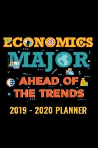 Cover of Economics Major Ahead of the Trends 2019 - 2020 Planner