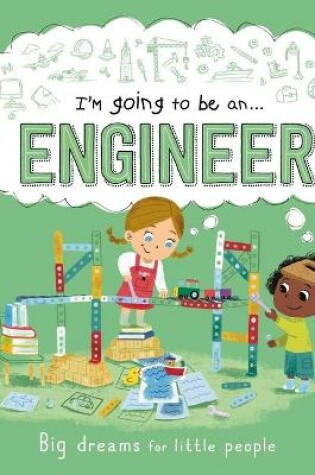 Cover of I'm Going to Be an . . . Engineer: Big Dreams for Little People