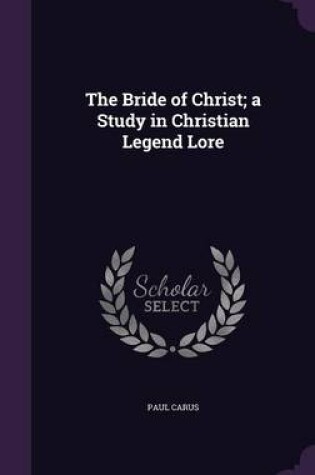 Cover of The Bride of Christ; A Study in Christian Legend Lore