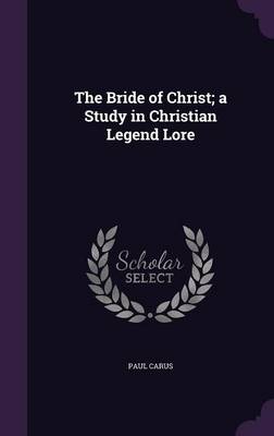 Book cover for The Bride of Christ; A Study in Christian Legend Lore