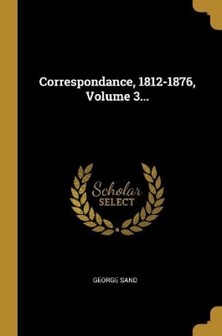 Cover of Correspondance, 1812-1876, Volume 3...