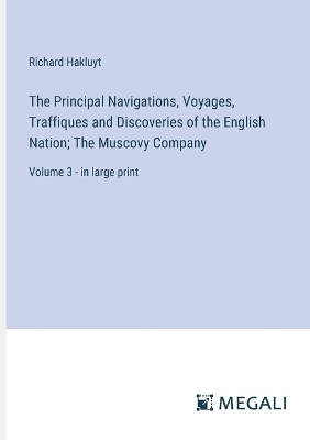 Book cover for The Principal Navigations, Voyages, Traffiques and Discoveries of the English Nation; The Muscovy Company