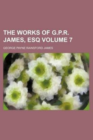 Cover of The Works of G.P.R. James, Esq Volume 7