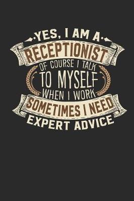 Book cover for Yes, I Am a Receptionist of Course I Talk to Myself When I Work Sometimes I Need Expert Advice