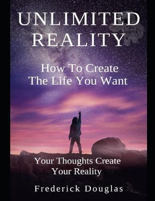 Book cover for Unlimited Reality - How to Create The Life You Want - Your Thoughts Create Your Reality