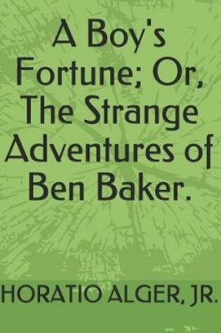 Cover of A Boy's Fortune; Or, the Strange Adventures of Ben Baker.