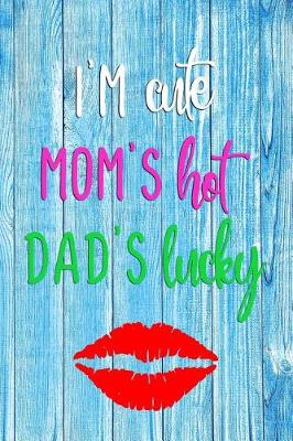 Book cover for I'm Cute Mom's Hot Dad's Lucky