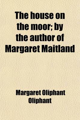 Book cover for The House on the Moor; By the Author of Margaret Maitland. by the Author of Margaret Maitland