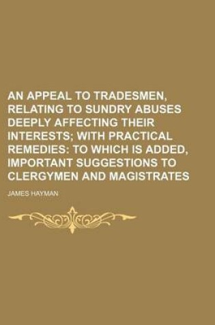 Cover of An Appeal to Tradesmen, Relating to Sundry Abuses Deeply Affecting Their Interests; With Practical Remedies to Which Is Added, Important Suggestions to Clergymen and Magistrates