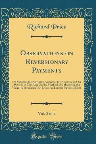 Cover of Observations on Reversionary Payments, Vol. 2 of 2: On Schemes for Providing Annuities for Widows, and for Persons in Old Age; On the Method of Calculating the Values of Assurances on Lives; And on the National Debt (Classic Reprint)