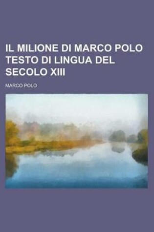 Cover of Il Milione Di Marco Polo Testo Di Lingua del Secolo XIII