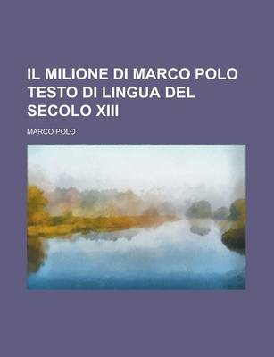 Book cover for Il Milione Di Marco Polo Testo Di Lingua del Secolo XIII