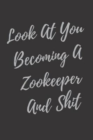Cover of Look At You Becoming A Zookeeper And Shit
