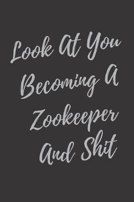 Book cover for Look At You Becoming A Zookeeper And Shit