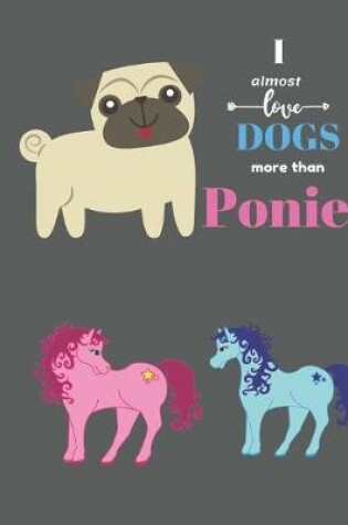 Cover of I Almost Love Dogs More than Ponies