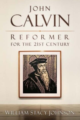 Cover of John Calvin, Reformer for the 21st Century