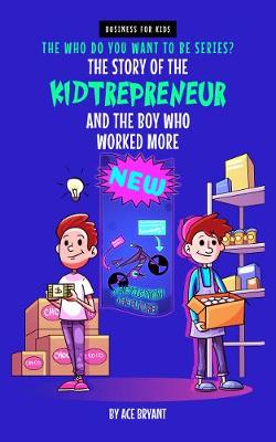 Book cover for The Story Of The Kidtrepreneur And The Boy Who Worked More