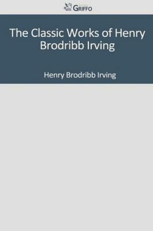 Cover of The Classic Works of Henry Brodribb Irving