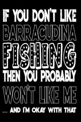 Cover of If You Don't Like Barracudina Fishing Then You Probably Won't Like Me And I'm Okay With That