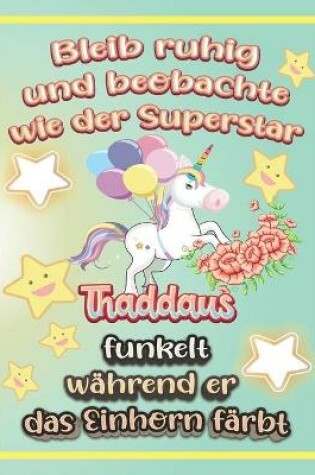 Cover of Bleib ruhig und beobachte wie Superstar Thaddäus funkelt während sie das Einhorn färbt