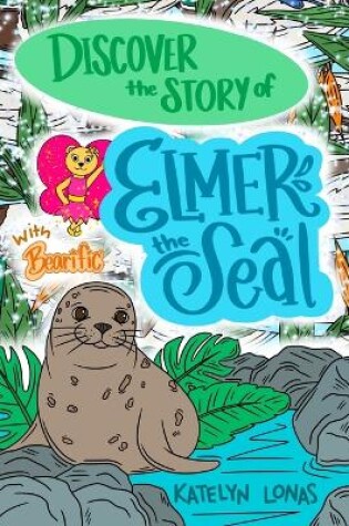 Cover of Discover the Story of Elmer the Seal with Bearific