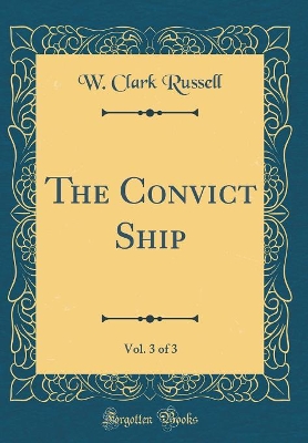 Book cover for The Convict Ship, Vol. 3 of 3 (Classic Reprint)