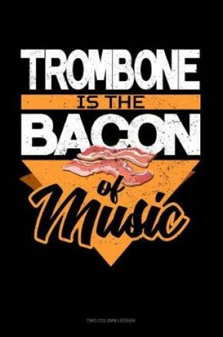 Cover of Trombone Is the Bacon of Music