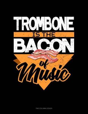 Book cover for Trombone Is the Bacon of Music