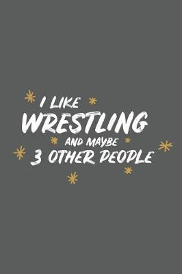 Book cover for I Like Wrestling and Maybe 3 Other People