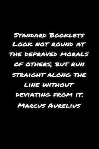 Cover of Standard Booklets Look Not Round at The Depraved Morals of Others but Run Straight Along The Line Without Deviating From It Marcus Aurelius