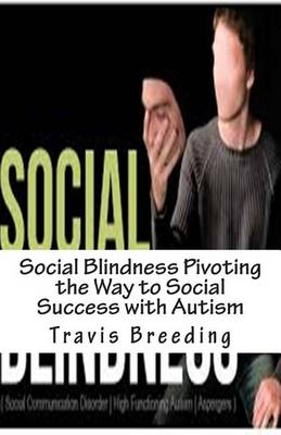 Cover of Social Blindness Pivoting the Way to Social Success with Autism