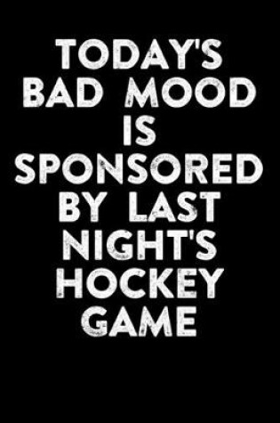 Cover of Season Statistics Log Book For Ice Hockey Players Today's Bad Mood Is Sponsored By Last Night's Hockey Game