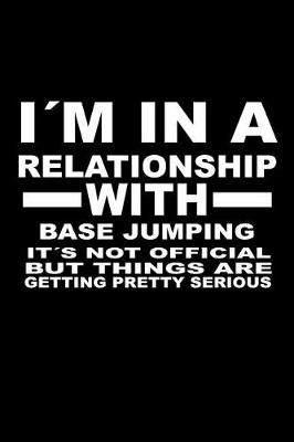 Book cover for I'm in a Relationship with Base-Jumping It's Not Official But Things Are Getting Pretty Serious